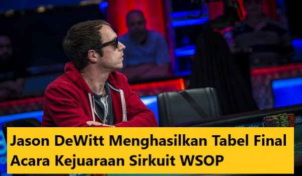 Jason DeWitt Menghasilkan Tabel Final Acara Kejuaraan Sirkuit WSOP