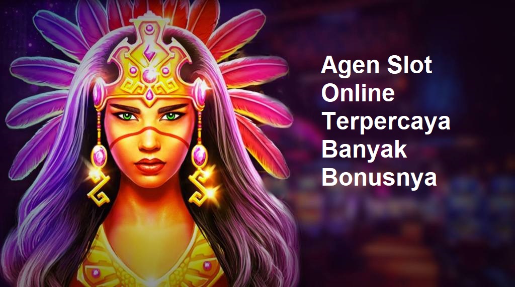 Agen Slot Online Terpercaya Banyak Bonusnya